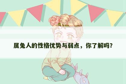 属兔人的性格优势与弱点，你了解吗？
